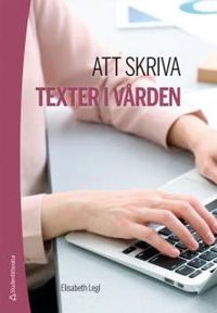 Att skriva texter i vården; Elisabeth Legl; 2017