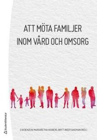 Att möta familjer inom vård och omsorg; Eva Benzein, Margaretha Hagberg, Britt-Inger Saveman; 2017