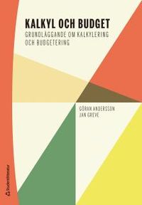 Kalkyl och budget : grundläggande om kalkylering och budgetering; Göran Andersson, Jan Greve; 2016