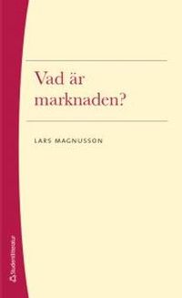 Vad är marknaden?; Lars Magnusson; 2016