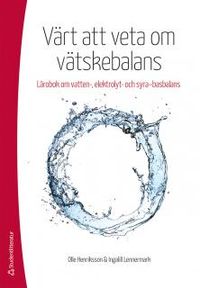 Värt att veta om vätskebalans : lärobok om vatten-, elektrolyt och syra-basbalans; Olle Henriksson, Ingalill Lennermark; 2017