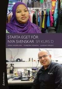 Starta eget för nya svenskar - Sfi kurs D; Anna Hägerlund, Gunnar Wiraeus, Torbjörn Stenson; 2016