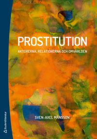 Prostitution : aktörerna, relationerna, omvärlden; Sven-Axel Månsson; 2018