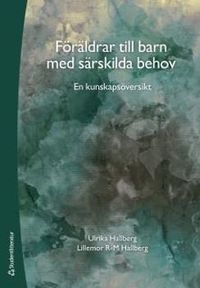 Föräldrar till barn med särskilda behov  : en kunskapsöversikt; Ulrika Hallberg, Lillemor R-M. Hallberg; 2017
