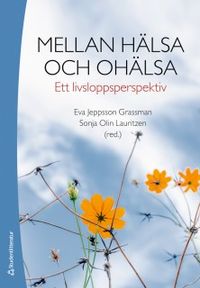 Mellan hälsa och ohälsa : ett livsloppsperspektiv; Eva Jeppsson Grassman, Sonja Olin Lauritzen; 2018