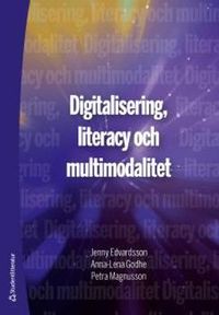 Digitalisering, literacy och multimodalitet; Jenny Edvardsson, Anna-Lena Godhe, Petra Magnusson; 2018