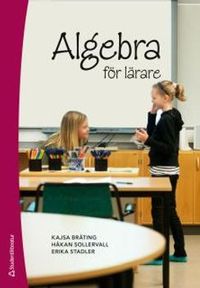 Algebra för lärare; Kajsa Bråting, Håkan Sollervall, Erika Stadler; 2017