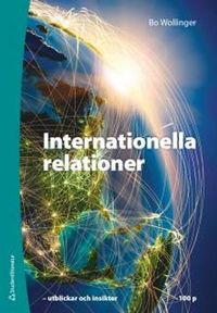 Internationella relationer 100 p - Utblickar och insikter; Bo Wollinger; 2017