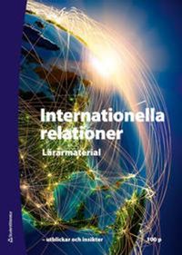 Internationella relationer - Lärarhandledning med digital del - - utblickar och insikter; Bo Wollinger; 2017