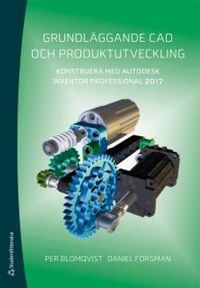 Grundläggande CAD och produktutveckling : konstruera med Autodesk Inventor Professional 2017; Per Blomqvist, Daniel Forsman; 2017