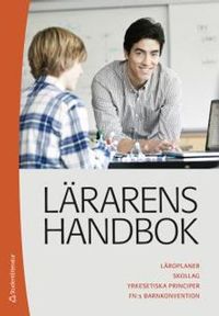 Lärarens handbok : läroplaner, skollag, yrkesetiska principer, FN:s barnkonvention; Ulf P Lundgren; 2017