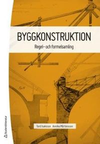 Byggkonstruktion : Regel- och formelsamling; Tord Isaksson, Annika Mårtensson; 2017