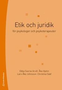 Etik och juridik : för psykologer och psykoterapeuter; Ebba Sverne Arvill, Åke Hjelm, Lars-Åke Johnsson, Christina Sääf; 2017
