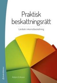 Praktisk beskattningsrätt : lärobok i inkomstbeskattning; Asbjörn Eriksson; 2017