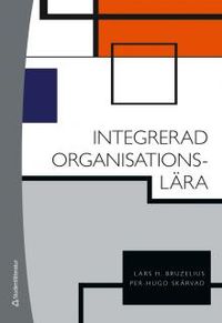 Integrerad organisationslära; Lars H. Bruzelius, Per-Hugo Skärvad; 2017