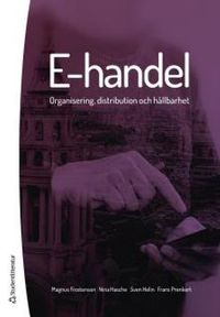 E-handel : organisering, distribution och hållbarhet; Magnus Frostenson, Nina Hasche, Sven Helin, Frans Prenkert; 2017