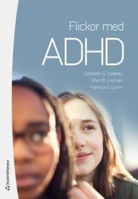 Flickor med ADHD - Hur de känner och varför de gör som de gör; Kathleen G Nadeau, Ellen B Littman, Patricia O Quinn; 2018