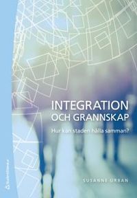 Integration och grannskap : hur kan staden hålla samman?; Susanne Urban; 2018