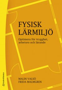 Fysisk lärmiljö : optimera för trygghet, arbetsro och lärande; Malin Valsö, Frida Malmgren; 2019