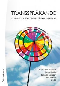 Transspråkande i svenska utbildningssammanhang; BethAnne Paulsrud, Jenny Rosén, Boglárka Straszer, Åsa Wedin; 2018
