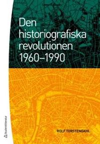 Den historiografiska revolutionen 1960-1990; Rolf Torstendahl; 2017