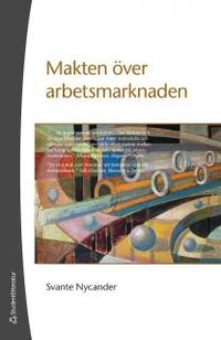 Makten över arbetsmarknaden : ett perspektiv på Sveriges 1900-tal; Svante Nycander; 2017