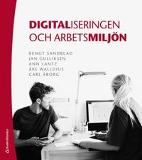 Digitaliseringen och arbetsmiljön; Bengt Sandblad, Jan Gulliksen, Ann Lantz, Åke Walldius, Carl Åborg; 2018