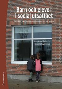 Barn och elever i social utsatthet : förskolans, skolans och fritidshemmets roll och ansvar; Ann-Marie Markström, Susanne Severinsson; 2023