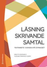 Läsning, skrivande, samtal : textarbete i svenska på gymnasiet; Birgitta Bommarco, Suzanne Parmenius Swärd; 2018