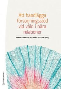 Att handlägga försörjningsstöd vid våld i nära relationer; Rickard Ulmestig, Marie Eriksson; 2018