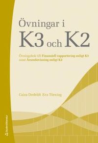 Övningar i K3 och K2 : övningsbok till Finansiell rapportering enligt K3 samt Årsredovisning enligt K2; Caisa Drefeldt, Eva Törning; 2017
