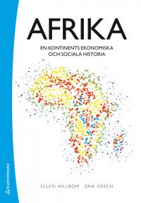 Afrika : en kontinents ekonomiska och sociala historia; Ellen Hillbom, Erik Green; 2018
