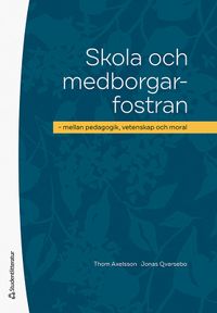 Skola och medborgarfostran : mellan pedagogik, vetenskap och moral; Thom Axelsson, Jonas Qvarsebo; 2022