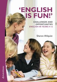 'English is fun!' Challenges and opportunities - English in years 4-6; Sharon Ahlquist; 2019