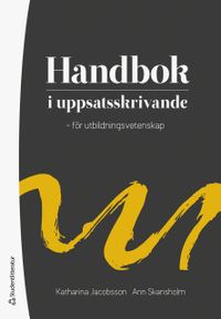 Handbok i uppsatsskrivande - - för utbildningsvetenskap; Katharina Jacobsson, Ann Skansholm; 2019