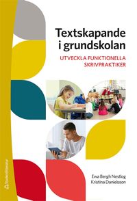 Textskapande i grundskolan : utveckla funktionella skrivpraktiker; Ewa Bergh Nestlog, Kristina Danielsson; 2020