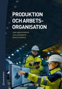 Produktion och arbetsorganisation; Lena Abrahamsson, Jan Johansson, Bengt Sandkull; 2019