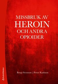 Missbruk av heroin och andra opioider; Bengt Svensson, Petter Karlsson; 2018