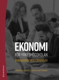 Ekonomi för yrkeshögskolan : övningsbok med lösningar; Anders Pihlsgård, Håkan Martinsson; 2020