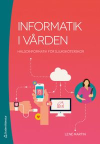 Informatik i vården : hälsoinformatik för sjuksköterskor; Lene Martin; 2018