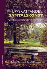 Uppskattande samtalskonst : om att skapa möjligheter i samtalets värld; Susanne Bergman, Camilla Blomqvist; 2018