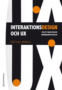 Interaktionsdesign och UX : om att skapa en god användarupplevelse; Mattias Arvola; 2020