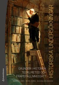 Historiska undersökningar - Grunder i historisk teori, metod och framställningssätt; Anders Florén, Henrik Ågren, Susanna Erlandsson; 2018