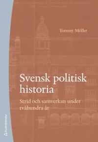 Svensk politisk historia : strid och samverkan under tvåhundra år; Tommy Möller; 2019