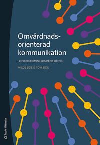 Omvårdnadsorienterad kommunikation : personorientering, samarbete och etik; Hilde Eide, Tom Eide; 2019