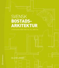Svensk bostadsarkitektur : utveckling från 1800-tal till 2000-tal; Ola Nylander; 2018