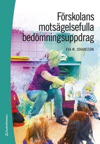 Förskolans motsägelsefulla bedömningsuppdrag; Eva M. Johansson; 2023