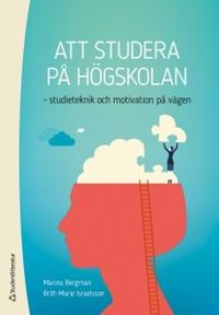Att studera på högskolan : studieteknik och motivation på vägen; Marina Bergman, Britt-Marie Israelsson; 2018