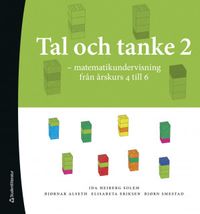 Tal och Tanke 2 - Matematikundervisning från årskurs 4 till 6; Ida Heiberg Solem, Bjørnar Alseth, Elisabeta Eriksen, Bjørn Smestad; 2019