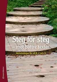 Steg för steg - mot bättre texter - Skrivövningar för sfi B, C och D; Karin Elffors Skogkär; 2019